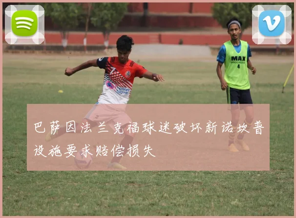 巴萨因法兰克福球迷破坏新诺坎普设施要求赔偿损失